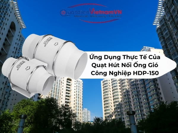 Ứng dụng thực tế của quạt hút nối ống gió công nghiệp HDP-150