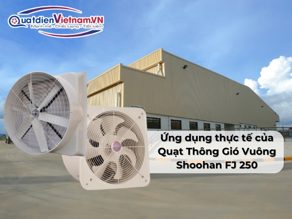 Ứng dụng thực tế của Quạt Thông Gió Vuông Shoohan FJ 250