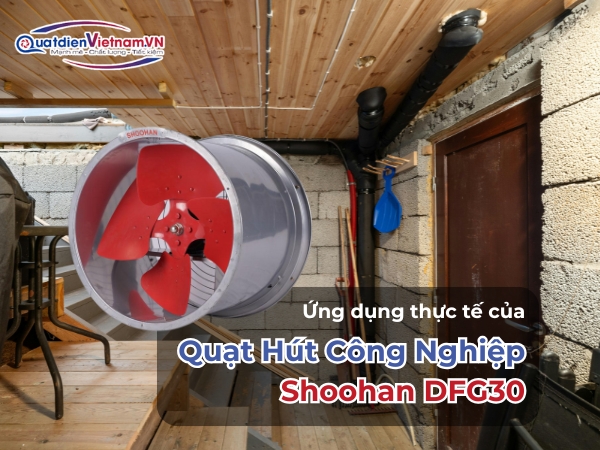 Ứng dụng thực tế của Quạt Hút Công Nghiệp Shoohan DFG30