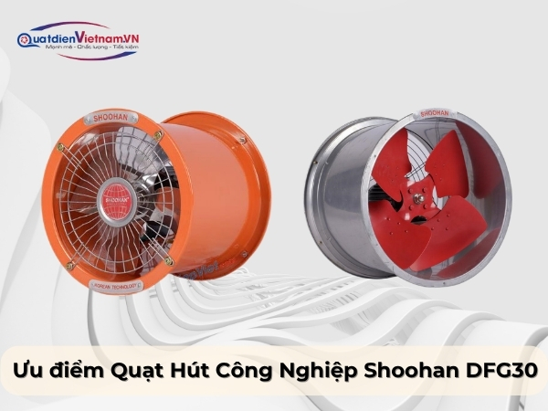 Ưu điểm quạt hút công nghiệp Shoohan DFG30
