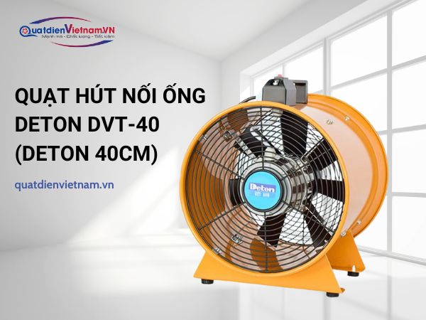 Quạt Hút Công Nghiệp Deton DVT-40 là sản phẩm được tin dùng