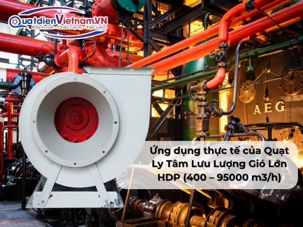 Ứng dụng thực tế của Quạt Ly Tâm Lưu Lượng Gió Lớn HDP (400 – 95000 m3/h)