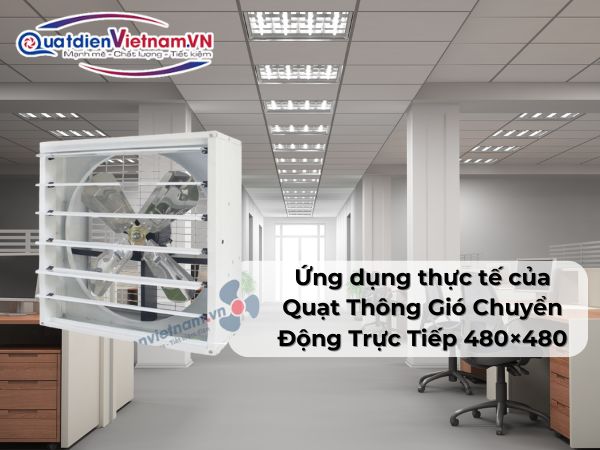 Ứng dụng thực tế của Quạt Thông Gió Chuyển Động Trực Tiếp 480×480