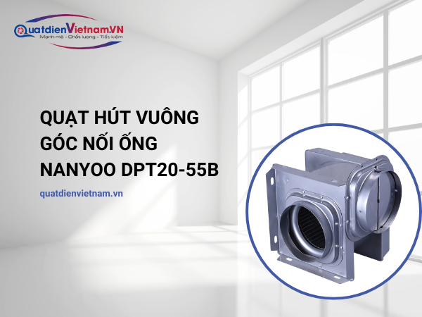 Quạt Hút Vuông Góc Nối Ống Nanyoo DPT20-55B