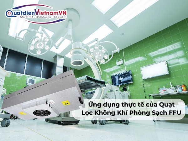 Ứng dụng thực tế của Quạt Lọc Không Khí Phòng Sạch FFU