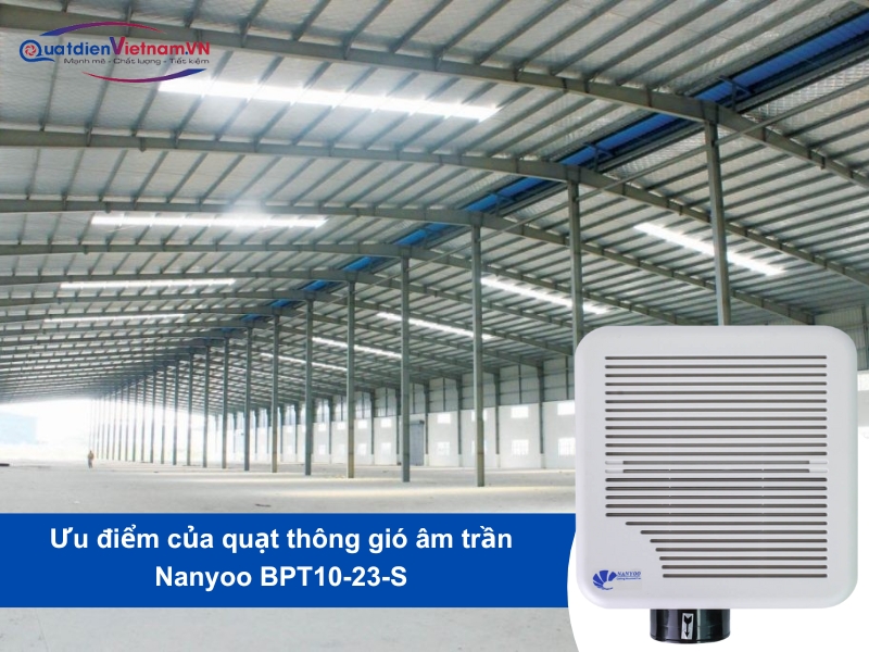 Âm Trần Nanyoo BPT10-23-SQuạt Thông Gió Âm Trần Nanyoo BPT10-23-S tiết kiệm năng lượng, với độ ồn thấp 35 dB