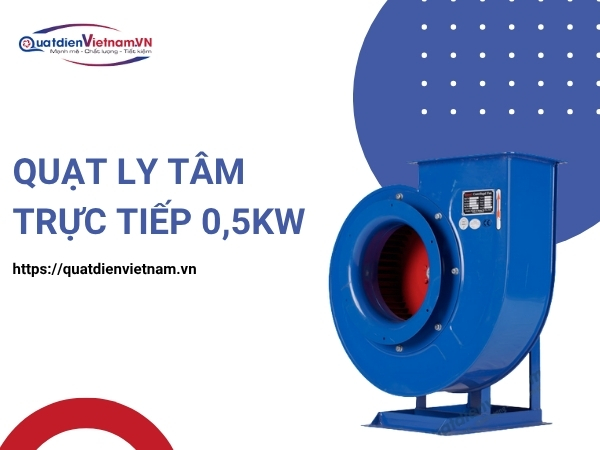 Quạt Ly Tâm Trực Tiếp 0,5KW tại Quạt Điện Việt Nam