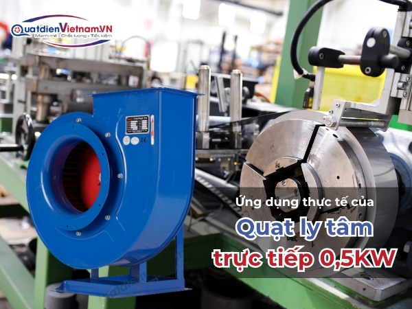 Ứng dụng thực tế của Quạt Ly Tâm Trực Tiếp 0,5KW