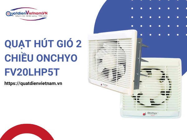 Quạt Hút Gió 2 Chiều Onchyo FV20LHP5T