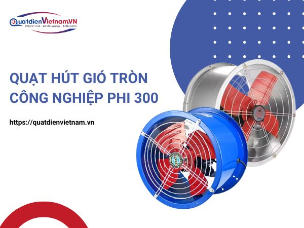 Quạt hút gió tròn công nghiệp phi 300