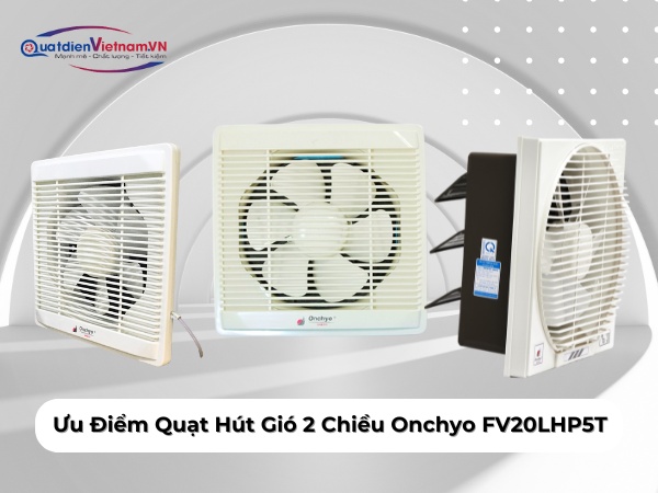 Ưu điểm của Quạt Hút Gió 2 Chiều Onchyo FV20LHP5T