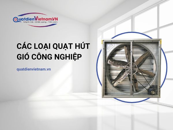 Top 8 các loại quạt hút gió công nghiệp phổ biến, giá tốt