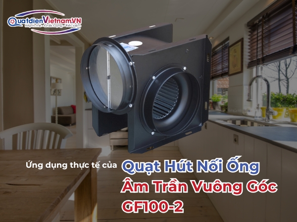 Ứng dụng thực tế của Quạt Hút Nối Ống Âm Trần Vuông Góc GF100-2