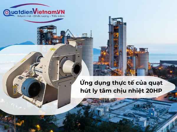 Ứng dụng thực tế của quạt hút ly tâm chịu nhiệt 20HP