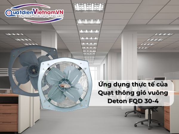 Ứng dụng thực tế của Quạt thông gió vuông Deton FQD 30-4