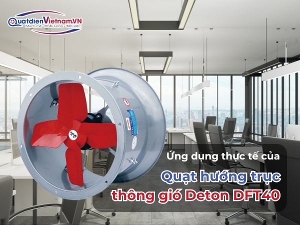 Ứng dụng thực tế của Quạt hướng trục thông gió Deton DFT40