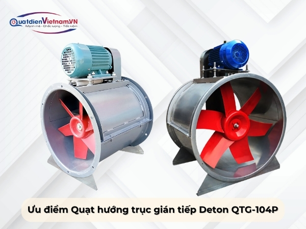 Ưu điểm quạt hướng trục gián tiếp Deton QTG-104P