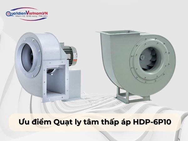 Ưu điểm Quạt ly tâm thấp áp HDP-6P10