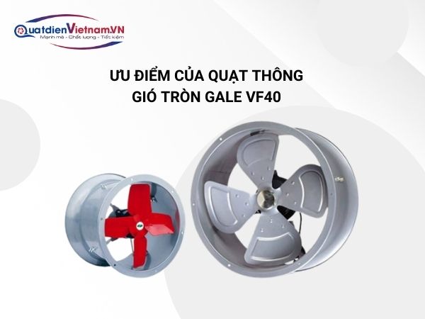 Quạt thông gió trong Gale VF40 có kết cấu chắc chắn và hiệu suất ổn định