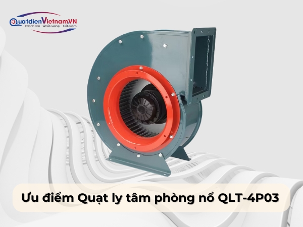 Ưu điểm Quạt ly tâm phòng nổ QLT-4P03