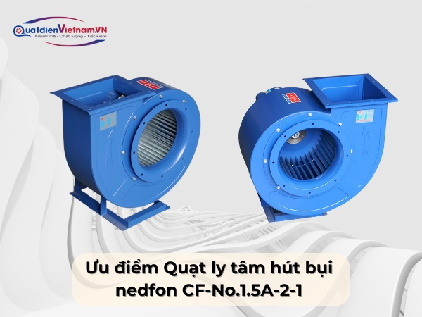 Ưu điểm của Quạt Ly Tâm Hút Bụi Nedfon CF-No.1.5A-2-1