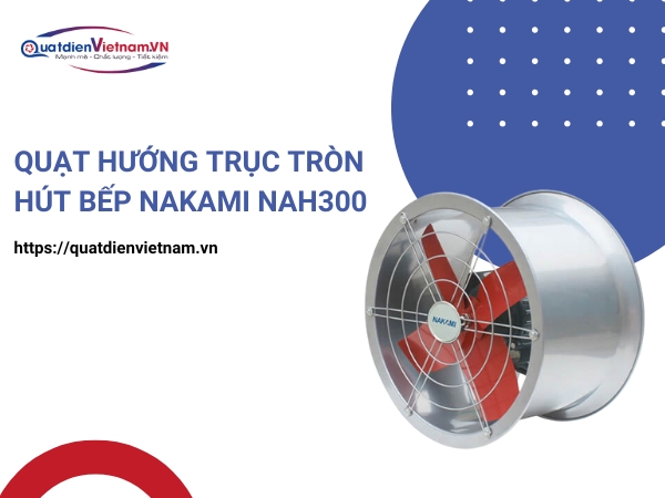 Quạt Hướng Trục Hút Bếp Nakami NAH300 tại Quạt Điện Việt Nam