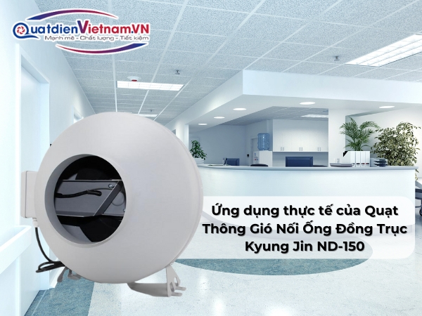 Ứng dụng thực tế của Quạt Thông Gió Nối Ống Đồng Trục Kyung Jin ND-150