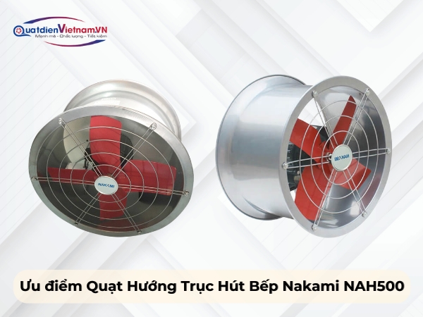 Ưu điểm quạt hướng trục hút bếp Nakami NAH500