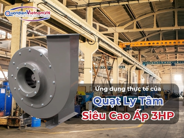 Ứng dụng thực tế của Quạt Ly Tâm Siêu Cao Áp 3HP