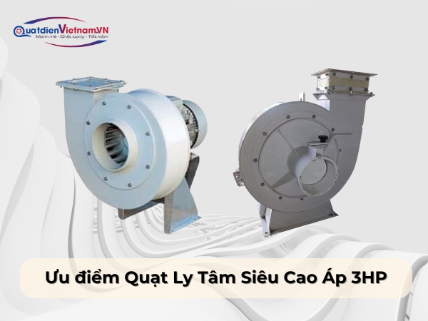 Ưu điểm Quạt Ly Tâm Siêu Cao Áp 3HP