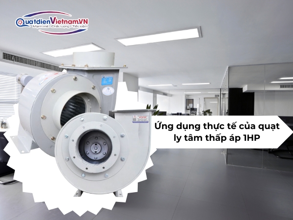 Ứng dụng thực tế của quạt ly tâm thấp áp 1HP