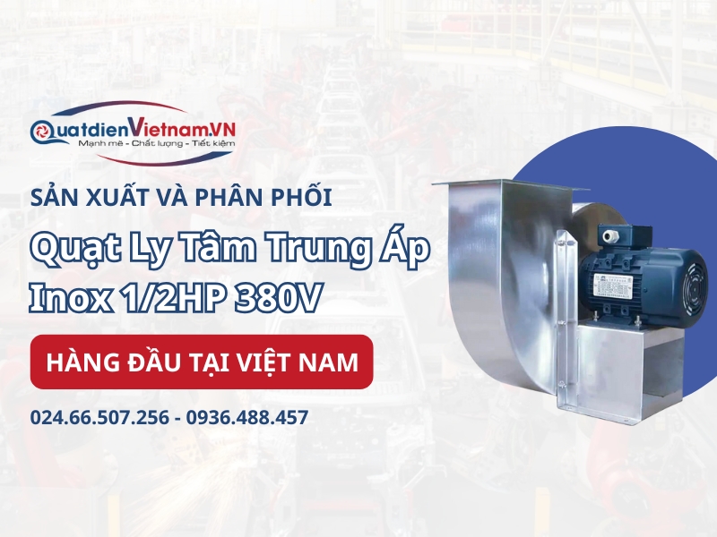 Mua quạt ly tâm trung áp inox 1/2HP 380V chính hãng tại Quạt Điện Việt Nam