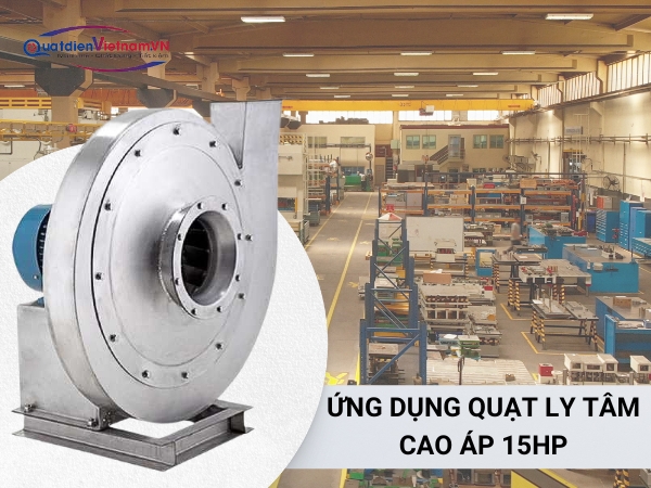 Ứng dụng quạt ly tâm cao áp 15HP trong công nghiệp