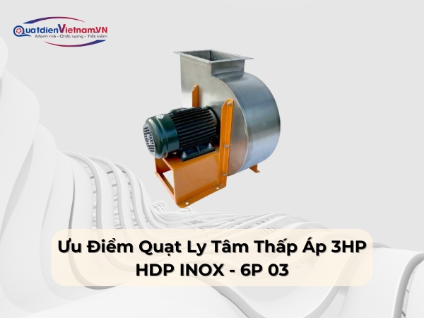 Ưu điểm Quạt ly tâm thấp áp 3HP HDP Inox-6P 03