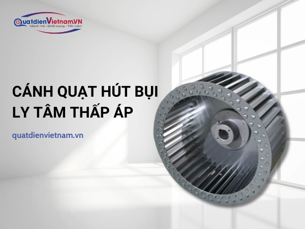 Cánh quạt ly tâm thấp áp là dạng cánh có nhiều là cánh được sếp với nhau theo 1 góc nghiêng nhất định