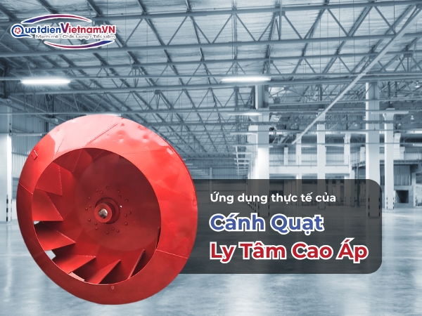 Ứng dụng thực tế của Cánh Quạt Ly Tâm Cao Áp