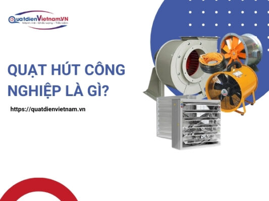 Quạt Hút Công Nghiệp Là Gì? Cấu Tạo, Công Dụng, Tại Sao Nên Mua?