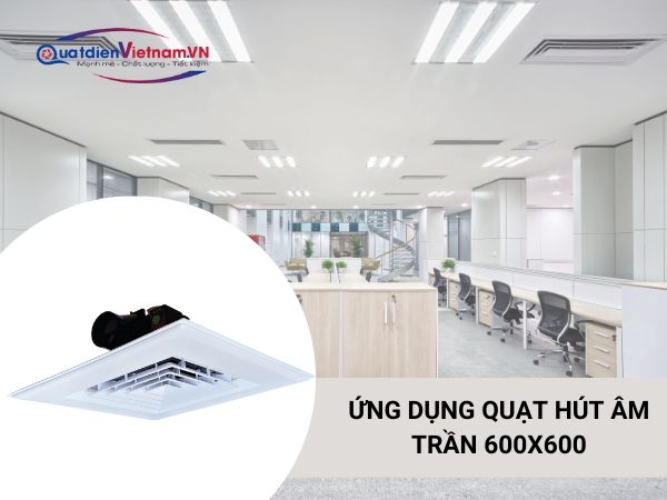 Ứng dụng quạt hút âm trần 600x600 trong văn phòng