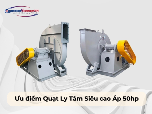 Ưu điểm Quạt Ly Tâm Siêu cao Áp 50hp