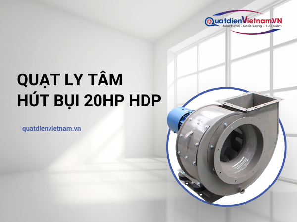 Quạt ly tâm hút bụi 20HP HDP chất lượng, uy tín do Quạt Điện Việt Nam cung cấp