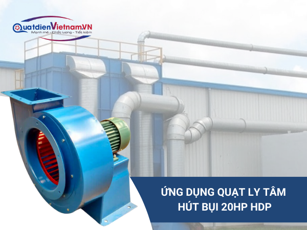 Quạt ly tâm 20HP HDP hút bụi và thông gió hiệu quả cho 8 ngành công nghiệp
