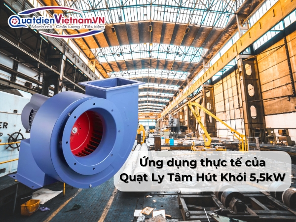 Ứng dụng thực tế của Quạt Ly Tâm Hút Khói 5,5kW