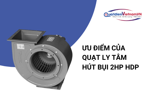 Quạt ly tâm 2HP HDP: Công suất mạnh, lưu lượng gió lớn, áp suất cao, bền bỉ, tối ưu cho môi trường công nghiệp
