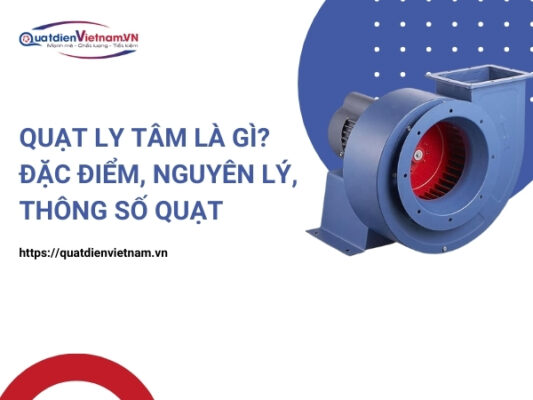 Quạt ly tâm là gì? đặc điểm, nguyên lý của quạt