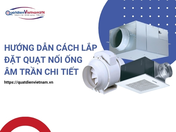 Hướng dẫn cách lắp đặt quạt hút mùi nối ống âm trần