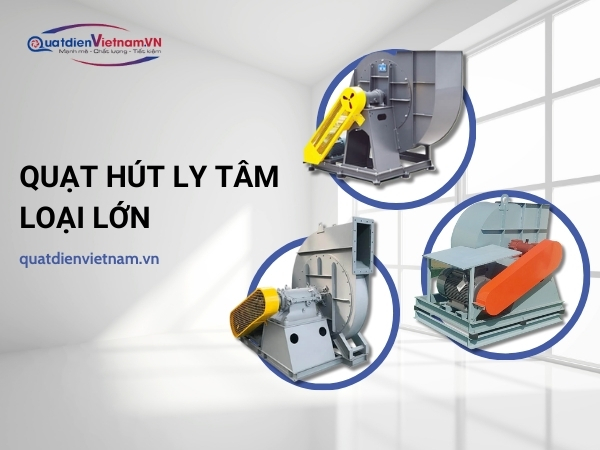 Quạt hút ly tâm loại lớn có khả năng lưu thông không khí mạnh mẽ