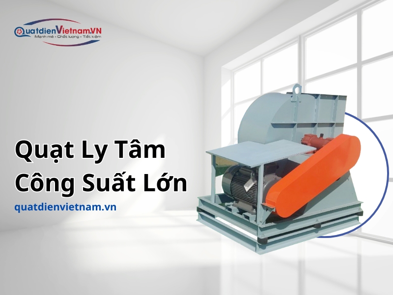 Quạt Ly Tâm Công Suất Lớn