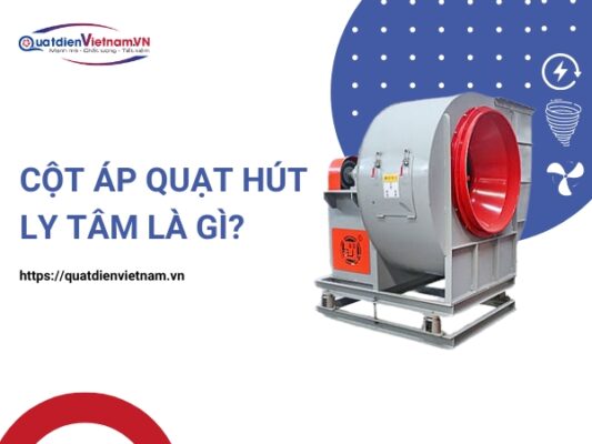 Cột áp quạt hút ly tâm là đại lượng cho biết áp lực tổn thất lên đường ống gió
