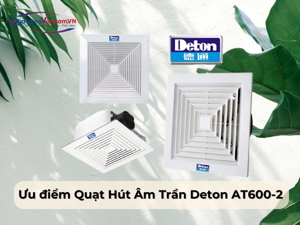 Ưu điểm Quạt Hút Âm Trần Deton AT600-2