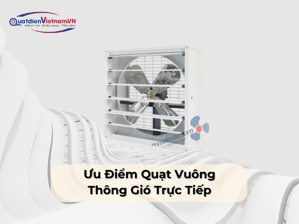 Ưu điểm quạt vuông thông gió trực tiếp